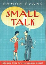 Small talk : tailormade trivia for every awkward moment / Eamon Evans.