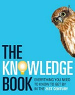 The knowledge book : everything you need to know to get by in the 21st century.