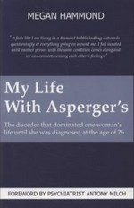 My life with Asperger's : [the disorder that dominated one woman's life until she was diagnosed at the age of 26] / Megan Hammond.