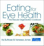 Eating for eye health : the macular degeneration cookbook / Ita Buttrose & Vanessa Jones.