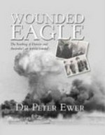Wounded eagle : the bombing of Darwin and Australia's air defence scandal / Peter Ewer.