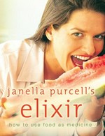 Janella Purcell's elixir: how to use food as medicine / Janella Purcell.
