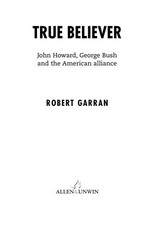 True believer : John Howard, George Bush and the American alliance / Robert Garran.