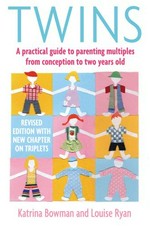 Twins : a practical guide to parenting multiples from conception to preschool / Katrina Bowman and Louise Ryan