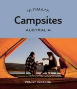 Ultimate campsites : Australia / Penny Watson.