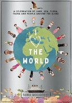 I [heart] the world : a celebration of land, sea, flora, fauna and people around the globe / Tania McCartney.
