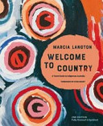Welcome to Country : a travel guide to Indigenous Australia / Marcia Langton with Nina Fitzgerald, Marly Wells, Tahlia Eastman, Rebekah Hatfield and Dino Hodge ; foreword by Stan Grant.