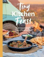 Tiny kitchen feast : plant-based recipes from a traveling chef / Natalie Nikki Rodriguez.