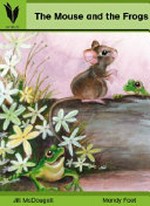 The mouse and the frogs / words by Jill McDougall ; illustrated by Mandy Foot.