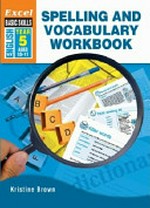 Spelling and vocabulary workbook, Year 5 / Kristine Brown ; edited by Mark Dixon.