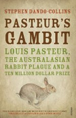 Pasteur's gambit : Louis Pasteur, the Australasian rabbit plague & a ten million dollar prize / Stephen Dando-Collins.