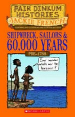Shipwreck, sailors & 60,000 years : 1770 and all that happened before then / Jackie French ; illustrations and cartoons by Peter Sheehan.
