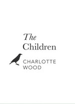 The children / Charlotte Wood.