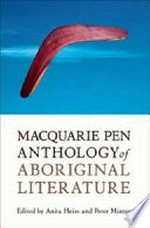 Macquarie PEN anthology of Aboriginal literature / edited by Anita Heiss and Peter Minter ; general editor, Nicholas Jose.