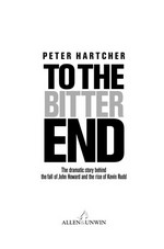 To the bitter end : the dramatic story behind the fall of John Howard and the rise of Kevin Rudd / Peter Hartcher.