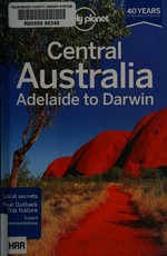 Central Australia : Adelaide to Darwin / written and researched by Charles Rawlings-Way, Meg Worby, Lindsay Brown.