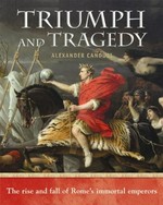 Triumph and tragedy : the rise and fall of Rome's immortal emperors / Alexander Canduci.
