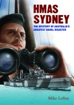 HMAS Sydney : the mystery of Australia's greatest naval disaster / Mike Lefroy.