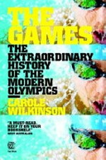 The games : the extraordinary history of the modern Olympics / Carole Wilkinson.