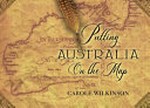 Putting Australia on the map / Carole Wilkinson.