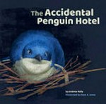 The accidental penguin hotel / by Andrew Kelly ; illustrated by Dean A. Jones.