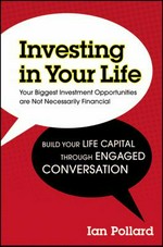 Investing in your life : your biggest investment opportunities are not necessarily financial / Ian Pollard.