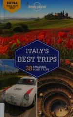 Italy's best trips : 38 amazing road trips / this edition written and researched by Paula Hardy, Duncan Garwood & Robert Landon.