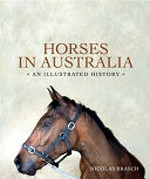 Horses in Australia : an illustrated history / Nicolas Brasch.