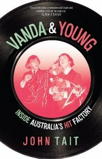 Vanda & Young : inside Australia's hit factory / John Tait.