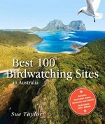 Best 100 birdwatching sites in Australia / Sue Taylor.