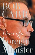 Diary of a foreign minister / Bob Carr.