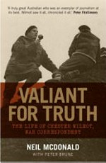 Valiant for truth : the life of Chester Wilmot, war correspondant / Neil McDonald with Peter Brune.