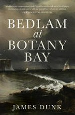 Bedlam at Botany Bay / James Dunk.