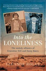 Into the loneliness : the unholy alliance of Ernestine Hill and Daisy Bates / Eleanor Hogan.