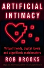 Artificial intimacy : virtual friends, digital lovers and algorithmic matchmakers / Rob Brooks.