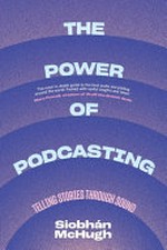 The power of podcasting : telling stories through sound / Siobhán McHugh.
