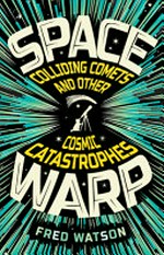 Spacewarp : colliding comets and other cosmic catastrophes / Fred Watson.