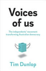 Voices of us : the independents' movement transforming Australian democracy / Tim Dunlop.