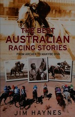 The best Australian racing stories : from Archer to Makybe Diva / Jim Haynes.