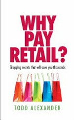 Why pay retail? / Todd Alexander.