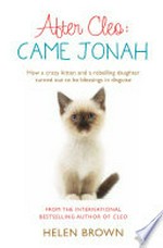 After Cleo: came Jonah : how a crazy kitten and a rebelling daughter turned out to be blessings in disguise / Helen Brown.