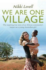We are one village : the inspiring true story of an African community's impact on a young Australian girl / Nikki Lovell.