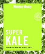 Super kale / [editor and food director: Pamela Clark].