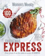 Christmas express : quick, delicious & easy recipes for the festive season / [editorial & food director, Sophia Young]