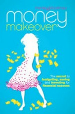 Money makeover : the secret to budgeting, saving and investing for financial success / Nina Dubecki, Vanessa Rowesthorn.