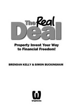The real deal : property invest your way to financial freedom! / Brendan Kelly & Simon Buckingham.