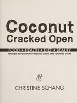 Coconut cracked open : food, health, diet, beauty : the new revolution in feeling good and looking great / Christine Schang.