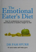The emotional eater's diet : how to understand your emotions and become a healthy weight for life! / Dr Pam Spurr.