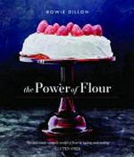 The power of flour : the deliciously versatile world of flour in baking and cooking glutten-free / Rowie Dillon.