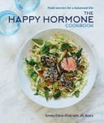 The happy hormone cookbook : food secrets for a balanced life / Emma Ellice-Flint with Jill Keyte.
